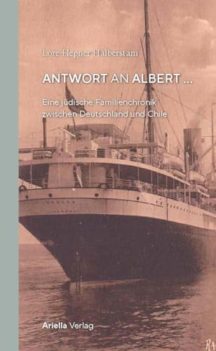Antwort an Albert: Eine jüdische Familienchronik zwischen Berlin und Chile von Ariella Verlag